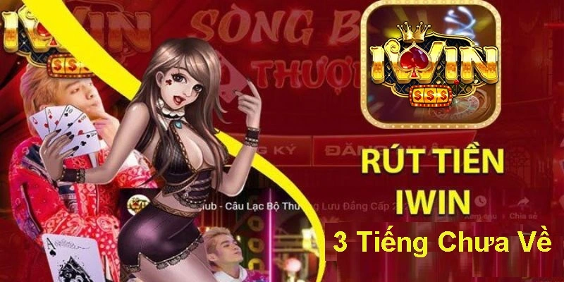 Nguyên Nhân Rút Tiền Iwin 3 Tiếng Chưa Về